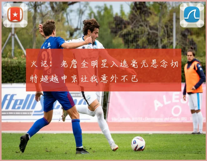 火记：老詹全明星入选毫无悬念切特超越申京让我意外不已