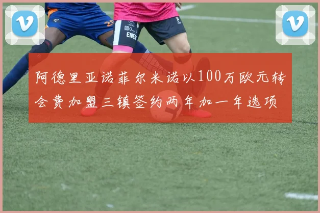 阿德里亚诺菲尔米诺以100万欧元转会费加盟三镇签约两年加一年选项